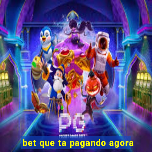 bet que ta pagando agora